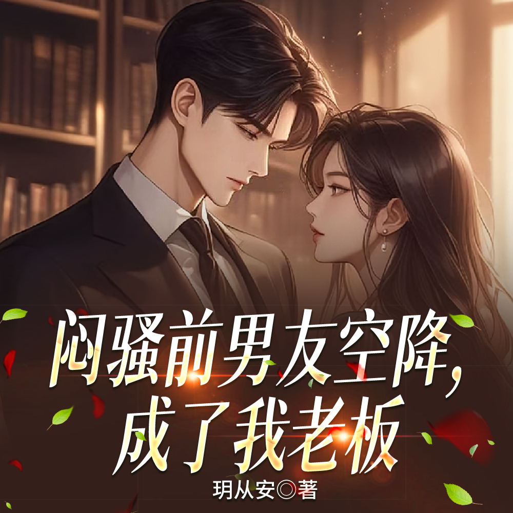 闷骚前男友空降，成了我老板